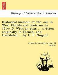 bokomslag Historical memoir of the war in West Florida and Louisiana in 1814-15. With an atlas ... written originally in French, and translated ... by H. P. Nugent.
