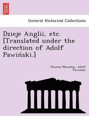 Dzieje Anglii, etc. [Translated under the direction of Adolf Pawin&#769;ski.] 1