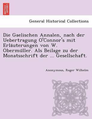 Roger Wilhelm, Anonymous - Gaelischen Annalen, Nach Der Uebertragung O'Connor's Mit Erla Uterungen Von W. Obermu Ller. ALS Beilage Zu Der Monatsschrift Der ... Gesellschaft., Häftad