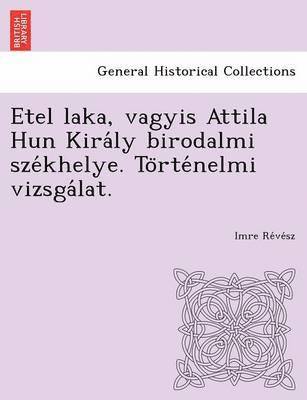 bokomslag Etel Laka, Vagyis Attila Hun Kira Ly Birodalmi Sze Khelye. to Rte Nelmi Vizsga Lat.