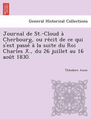 The Odore Anne, The´odore Anne - Journal de St.-Cloud a Cherbourg, Ou Re Cit de Ce Qui S'Est Passe a la Suite Du Roi Charles X., Du 26 Juillet Au 16 Aou T 1830., Häftad
