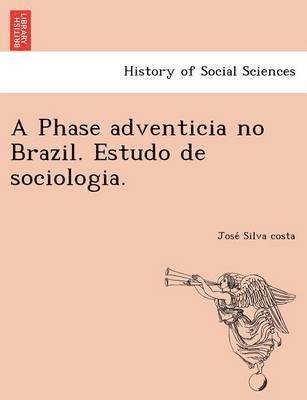 bokomslag A Phase Adventicia No Brazil. Estudo de Sociologia.