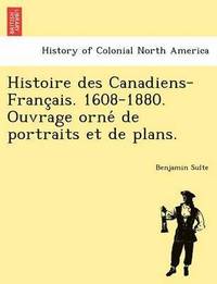 bokomslag Histoire Des Canadiens-Franc Ais. 1608-1880. Ouvrage Orne de Portraits Et de Plans.