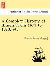 bokomslag A Complete History of Illinois from 1673 to 1873, etc.