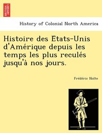 bokomslag Histoire des E?tats-Unis d'Ame?rique depuis les temps les plus recule?s jusqu'a? nos jours.