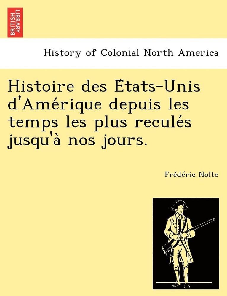 Histoire des États-Unis d'Amérique depuis les temps les plus reculés jusqu'à nos jours.