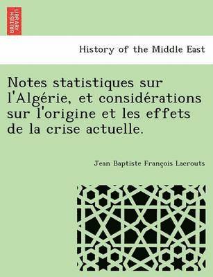 Jean Baptiste François Lacrouts, Jean Baptiste François Lacrouts, Jean Baptiste Franc¸ois Lacrouts - Notes statistiques sur l'Algérie, et considérations sur l'origine et les effets de la crise actuelle., Häftad