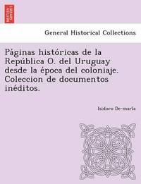 bokomslag Pa Ginas Histo Ricas de La Repu Blica O. del Uruguay Desde La E Poca del Coloniaje. Coleccion de Documentos Ine Ditos.