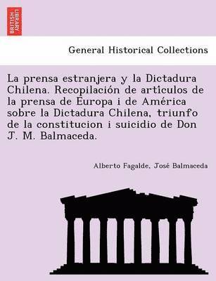 bokomslag La Prensa Estranjera y La Dictadura Chilena. Recopilacio N de Arti Culos de La Prensa de Europa I de AME Rica Sobre La Dictadura Chilena, Triunfo de L