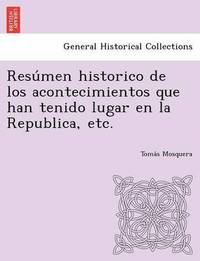 bokomslag Resu Men Historico de Los Acontecimientos Que Han Tenido Lugar En La Republica, Etc.