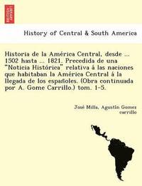 bokomslag Historia de la Ame&#769;rica Central, desde ... 1502 hasta ... 1821. Precedida de una Noticia Histo&#769;rica relativa a&#769; las naciones que habitaban la Ame&#769;rica Central a&#769; la llegada