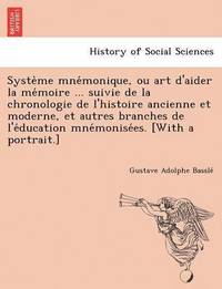 bokomslag Syste Me Mne Monique, Ou Art D'Aider La Me Moire ... Suivie de La Chronologie de L'Histoire Ancienne Et Moderne, Et Autres Branches de L'e Ducation Mne Monise Es. [With a Portrait.]