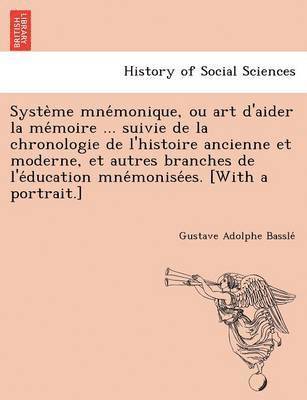 Syste Me Mne Monique, Ou Art D'Aider La Me Moire ... Suivie de La Chronologie de L'Histoire Ancienne Et Moderne, Et Autres Branches de L'e Ducation Mne Monise Es. [With a Portrait.] 1