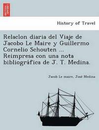 bokomslag Relaci on Diaria del Viaje de Jacobo Le Maire y Guillermo Cornelio Schouten ... Reimpresa Con Una Nota Bibliogra Fica de J. T. Medina.