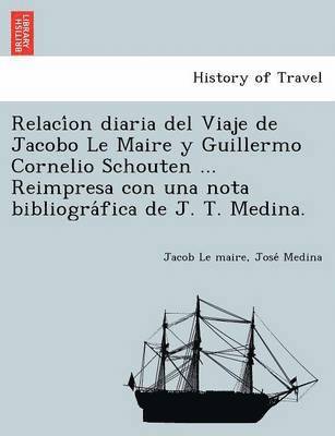 bokomslag Relaci on Diaria del Viaje de Jacobo Le Maire y Guillermo Cornelio Schouten ... Reimpresa Con Una Nota Bibliogra Fica de J. T. Medina.