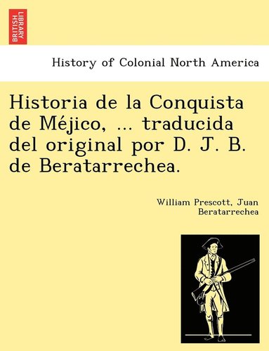 bokomslag Historia de la Conquista de Me&#769;jico, ... traducida del original por D. J. B. de Beratarrechea.