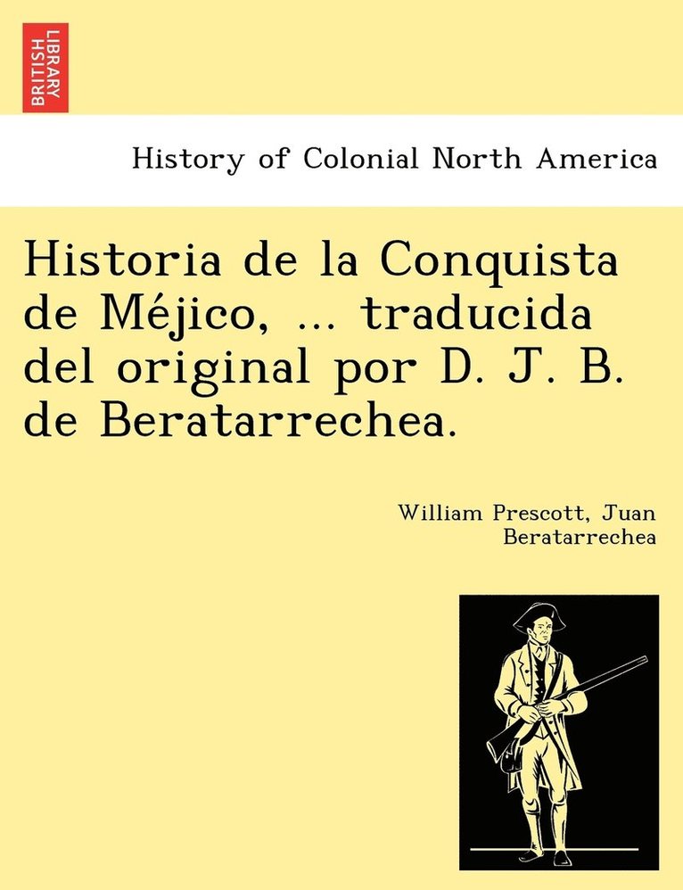 William Prescott, Juan Beratarrechea - Historia de la Conquista de Méjico, ... traducida del original por D. J. B. de Beratarrechea., Häftad