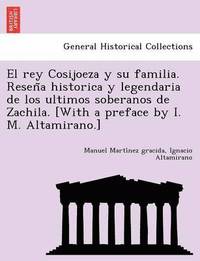 bokomslag El Rey Cosijoeza y Su Familia. Resen a Historica y Legendaria de Los Ultimos Soberanos de Zachila. [With a Preface by I. M. Altamirano.]