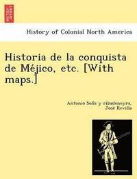 bokomslag Historia de la conquista de Me&#769;jico, etc. [With maps.]