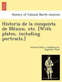 bokomslag Historia de La Conquista de Me Xico, Etc. [With Plates, Including Portraits.]
