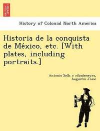 bokomslag Historia de La Conquista de Me Xico, Etc. [With Plates, Including Portraits.]
