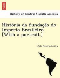 bokomslag Histo RIA Da Fundac A O Do Imperio Brazileiro. [With a Portrait.]