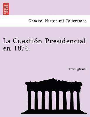 bokomslag La Cuestio N Presidencial En 1876.