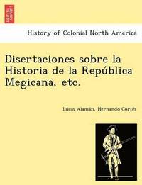 bokomslag Disertaciones sobre la Historia de la Repu&#769;blica Megicana, etc.