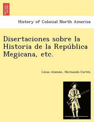 bokomslag Disertaciones sobre la Historia de la Repu&#769;blica Megicana, etc.