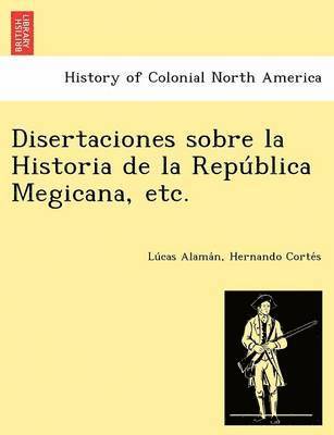 bokomslag Disertaciones sobre la Historia de la Repu?blica Megicana, etc.