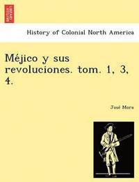 bokomslag Me&#769;jico y sus revoluciones. tom. 1, 3, 4.