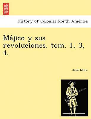 bokomslag Me&#769;jico y sus revoluciones. tom. 1, 3, 4.