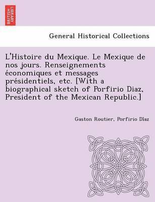 bokomslag L'Histoire Du Mexique. Le Mexique de Nos Jours. Renseignements E Conomiques Et Messages Pre Sidentiels, Etc. [With a Biographical Sketch of Porfirio Diaz, President of the Mexican Republic.]