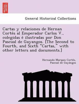 Hernando Marquis Cortés, Pascual de Gayángos, Hernando Marquis Corte&#769;s, Pascual de Gaya&#769;ngos, Hernando Marquis Corte´s, Pascual de Gaya´ngos - Cartas y relaciones de Hernan Cortés al Emperador Carlos V., colegidas é ilustradas por Don Pascual de Gayangos. [The Second to Fourth, and Sixth "Cartas," with other letters and documents.], Häftad