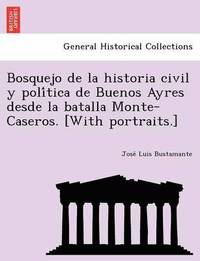 bokomslag Bosquejo de la historia civil y poli&#769;tica de Buenos Ayres desde la batalla Monte-Caseros. [With portraits.]