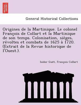 Isidore Guet, Franc Ois Collart, Isidor Gue¨t, Franc¸ois Collart - Origines de La Martinique. Le Colonel Franc OIS de Collart Et La Martinique de Son Temps. Colonisation, Sie Ges, Re Voltes Et Combats de 1625 a 1720., Häftad