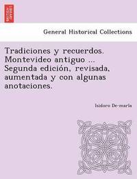 bokomslag Tradiciones y recuerdos. Montevideo antiguo ... Segunda edicio&#769;n, revisada, aumentada y con algunas anotaciones.