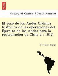 bokomslag El paso de los Andes Cro&#769;nica historica de las operaciones del Ejercito de los Andes para la restauracion de Chile en 1817.