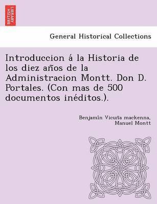 Benjamín Vicuña MacKenna, Manuel Montt - Introduccion á la Historia de los diez años de la Administracion Montt. Don D. Portales. (Con mas de 500 documentos inéditos.)., Häftad