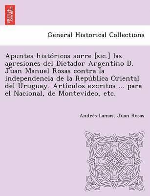 bokomslag Apuntes Histo Ricos Sorre [Sic.] Las Agresiones del Dictador Argentino D. Juan Manuel Rosas Contra La Independencia de La Repu Blica Oriental del Urug