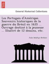 bokomslag Les Portugais D'Ame Rique. Souvenirs Historiques de La Guerre Du Bre Sil En 1635 ... Ouvrage Destine a la Jeunesse ... Illustre de 12 Dessins, Etc.