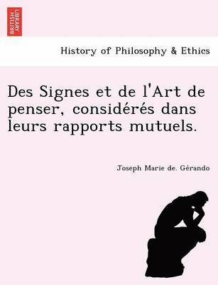 bokomslag Des Signes Et de L'Art de Penser, Conside Re S Dans Leurs Rapports Mutuels.