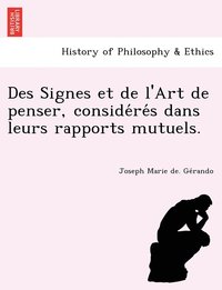 bokomslag Des Signes et de l'Art de penser, conside&#769;re&#769;s dans leurs rapports mutuels.