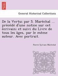 bokomslag de La Vertu; Par S. Mare Chal ... Pre Ce de D'Une Notice Sur CET E Crivain; Et Suivi Du Livre de Tous Les a Ges, Par Le Me Me Auteur. Avec Portrait.
