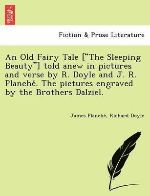 bokomslag Old Fairy Tale ["The Sleeping Beauty"] Told Anew in Pictures and Verse by R. Doyle and J. R. Planche . the Pictures Engraved by the Brothers Dalziel.