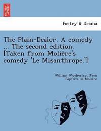 bokomslag The Plain-Dealer. a Comedy ... the Second Edition. [Taken from Molie Re's Comedy 'le Misanthrope.']
