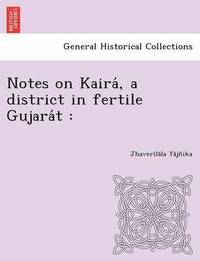 bokomslag Notes on Kaira, a District in Fertile Gujara T