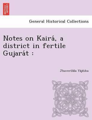 Notes on Kaira, a District in Fertile Gujara T 1