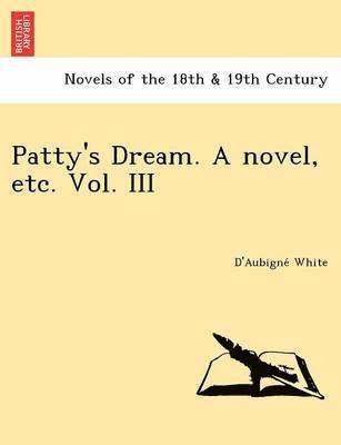 bokomslag Patty's Dream. a Novel, Etc. Vol. III