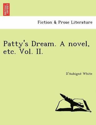 bokomslag Patty's Dream. a Novel, Etc. Vol. II.